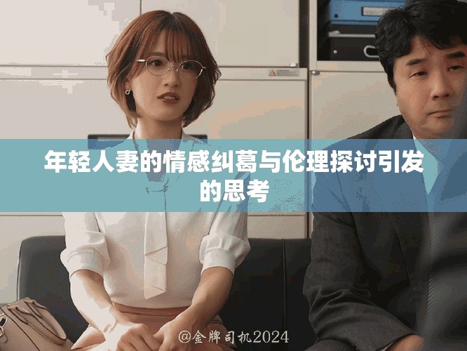 年轻人妻的情感纠葛与伦理探讨引发的思考