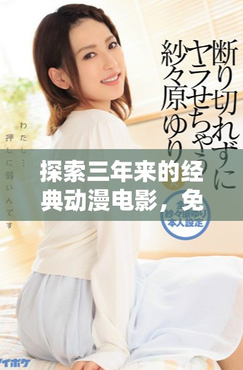 探索三年来的经典动漫电影，免费畅享精彩视听盛宴