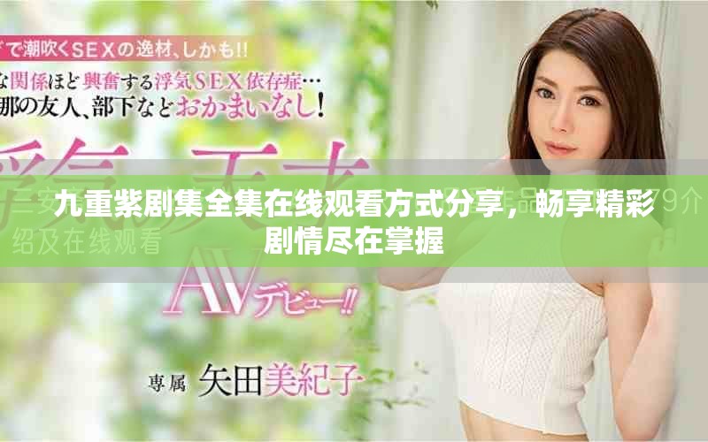 九重紫剧集全集在线观看方式分享，畅享精彩剧情尽在掌握