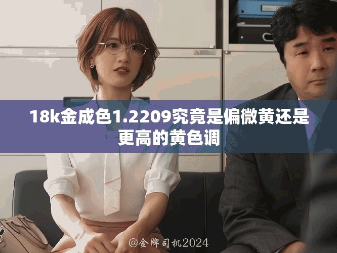 18k金成色1.2209究竟是偏微黄还是更高的黄色调