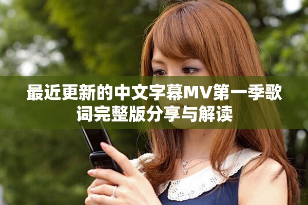 最近更新的中文字幕MV第一季歌词完整版分享与解读