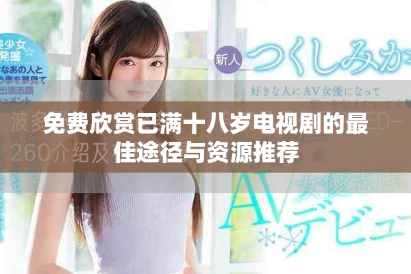 免费欣赏已满十八岁电视剧的最佳途径与资源推荐