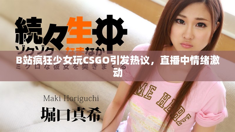 B站疯狂少女玩CSGO引发热议，直播中情绪激动