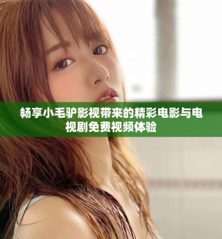 畅享小毛驴影视带来的精彩电影与电视剧免费视频体验