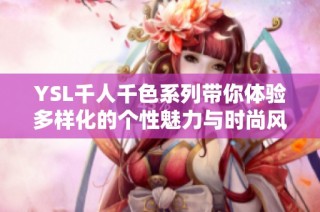 YSL千人千色系列带你体验多样化的个性魅力与时尚风潮