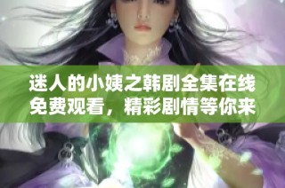 迷人的小姨之韩剧全集在线免费观看，精彩剧情等你来追逐