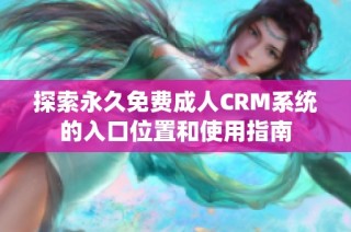 探索永久免费成人CRM系统的入口位置和使用指南