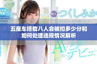 五座车搭载八人会被扣多少分和如何处理违规情况解析
