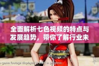 全面解析七色视频的特点与发展趋势，带你了解行业未来走向