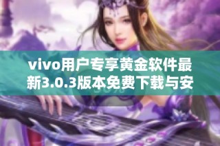 vivo用户专享黄金软件最新3.0.3版本免费下载与安装指南