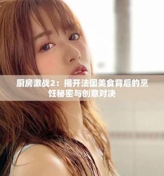 厨房激战2：揭开法国美食背后的烹饪秘密与创意对决