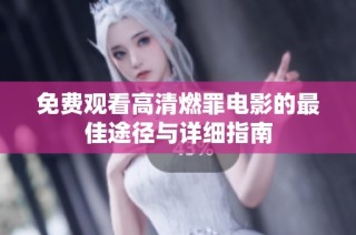 免费观看高清燃罪电影的最佳途径与详细指南