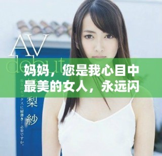 妈妈，您是我心目中最美的女人，永远闪耀着光芒