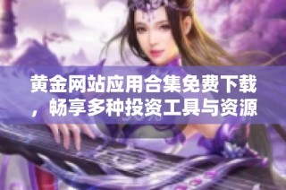 黄金网站应用合集免费下载，畅享多种投资工具与资源