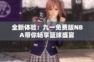 全新体验：九一免费版NBA带你畅享篮球盛宴