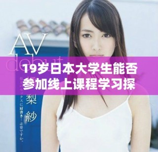 19岁日本大学生能否参加线上课程学习探讨