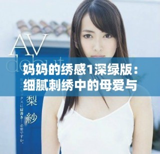 妈妈的绣感1深绿版：细腻刺绣中的母爱与艺术的结合
