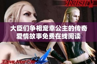 大臣们争相宠幸公主的传奇爱情故事免费在线阅读