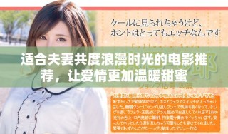 适合夫妻共度浪漫时光的电影推荐，让爱情更加温暖甜蜜