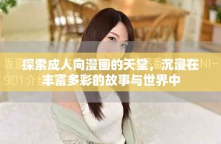 探索成人向漫画的天堂，沉浸在丰富多彩的故事与世界中