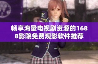 畅享海量电视剧资源的1688影院免费观影软件推荐