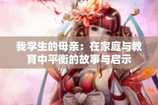 我学生的母亲：在家庭与教育中平衡的故事与启示