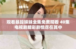 观看暴躁妹妹全集免费观看 40集电视剧精彩剧情尽在其中