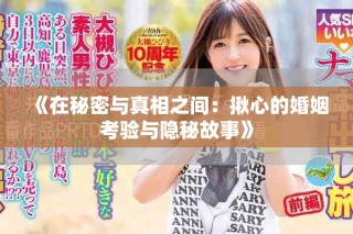 《在秘密与真相之间：揪心的婚姻考验与隐秘故事》