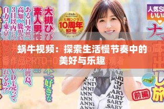 蜗牛视频：探索生活慢节奏中的美好与乐趣