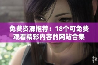 免费资源推荐：18个可免费观看精彩内容的网站合集