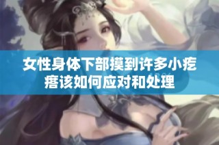 女性身体下部摸到许多小疙瘩该如何应对和处理