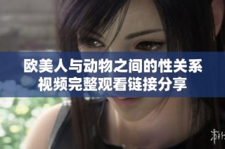 欧美人与动物之间的性关系视频完整观看链接分享