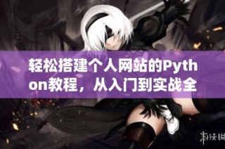 轻松搭建个人网站的Python教程，从入门到实战全面解析