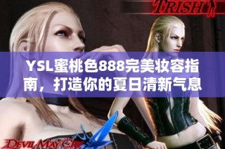 YSL蜜桃色888完美妆容指南，打造你的夏日清新气息