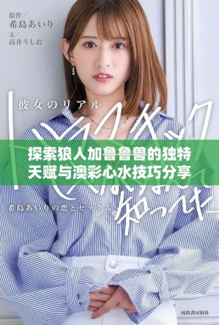 探索狼人加鲁鲁兽的独特天赋与澳彩心水技巧分享