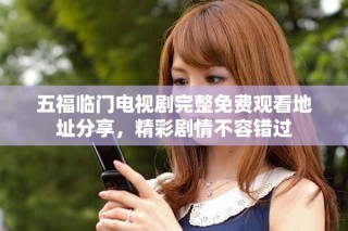 五福临门电视剧完整免费观看地址分享，精彩剧情不容错过