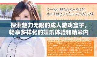 探索魅力无限的成人游戏盒子，畅享多样化的娱乐体验和精彩内容