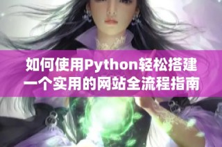 如何使用Python轻松搭建一个实用的网站全流程指南