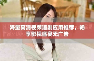 海量高清视频追剧应用推荐，畅享影视盛宴无广告