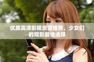 优质高清影视资源推荐，少女们的观影最佳选择