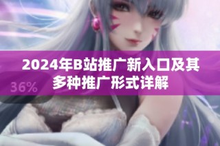 2024年B站推广新入口及其多种推广形式详解