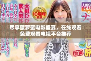 尽享菠萝蜜电影盛宴，在线观看免费观看电视平台推荐