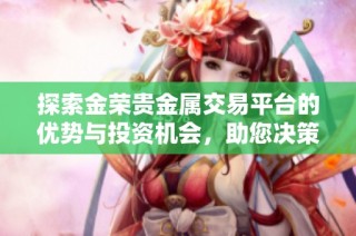 探索金荣贵金属交易平台的优势与投资机会，助您决策成功