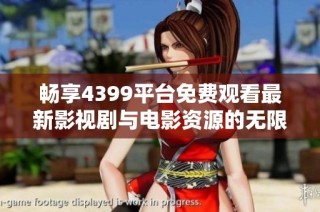 畅享4399平台免费观看最新影视剧与电影资源的无限乐趣