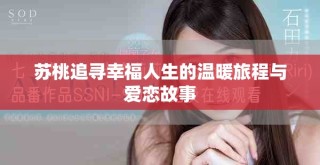 苏桃追寻幸福人生的温暖旅程与爱恋故事
