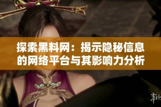 探索黑料网：揭示隐秘信息的网络平台与其影响力分析
