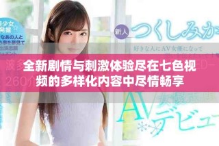全新剧情与刺激体验尽在七色视频的多样化内容中尽情畅享