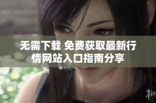 无需下载 免费获取最新行情网站入口指南分享