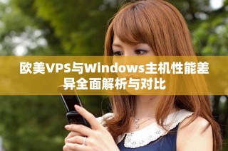 欧美VPS与Windows主机性能差异全面解析与对比