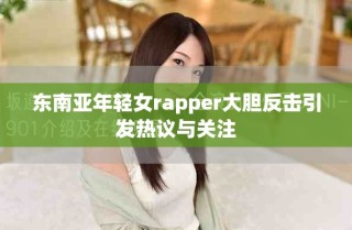 东南亚年轻女rapper大胆反击引发热议与关注